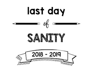 thumbnail of Last Day of Sanity 2018 – 2019