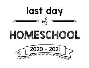 thumbnail of last day of homeschool 2020 – 2021