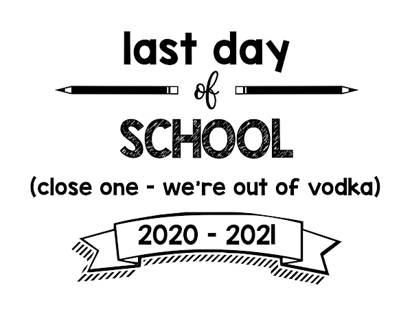 thumbnail of last day of school close one out of vodka 20-21